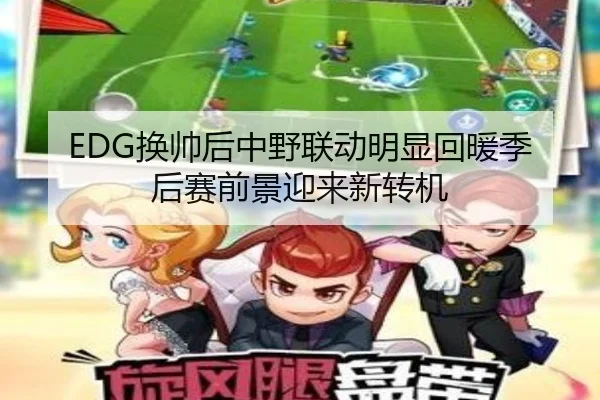 EDG换帅后中野联动明显回暖季后赛前景迎来新转机
